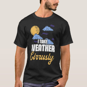 Ik neem Weather Cirrusly Weatherman Meteoroloog F T-shirt