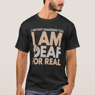 Ik negeer je niet, ik ben doof voor echte doven t-shirt