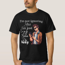 📱 "Ik negeer je niet, ik ben gewoon op mijn telef T-shirt