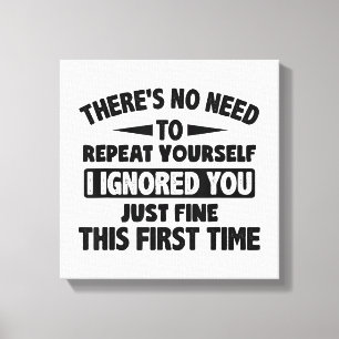 Ik negeerde je eerste keer prima grappig sarcastis canvas afdruk