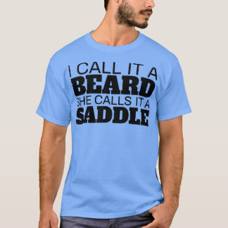 Ik noem het een baard die ze een zadel noemt t-shirt