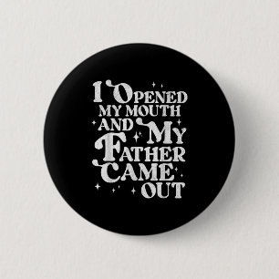 Ik opende mijn mond en mijn vader kwam uit grappig ronde button 5,7 cm