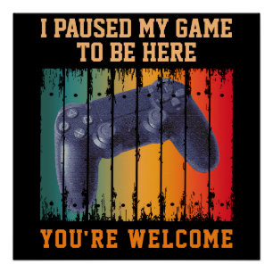 IK PAUSEDE MIJN GAME OM HIER TE ZIJN HARTELIJK BED PERFECT POSTER