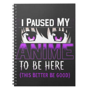 Ik pauzeerde mijn anime om hier te zijn, het kan m notitieboek