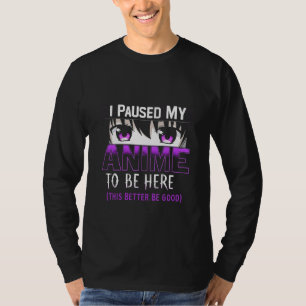 Ik pauzeerde mijn anime om hier te zijn, het kan m t-shirt