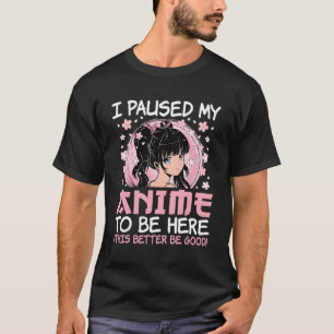 Ik pauzeerde mijn anime om hier te zijn Japanse an T-shirt