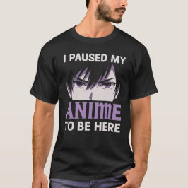 Ik pauzeerde mijn anime om hier te zijn manga otak t-shirt