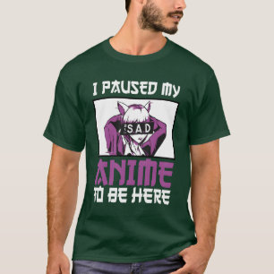 Ik pauzeerde mijn anime om hier te zijn Otaku droe T-shirt