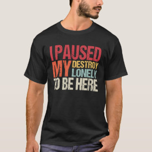 Ik Pauzeerde Mijn Destroy Lonely Om Hier Te Zijn T-shirt