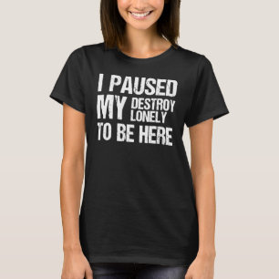 Ik pauzeerde mijn Destroy Lonely om hier te zijn T-shirt