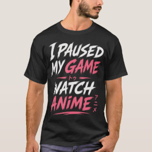 Ik Pauzeerde Mijn Game Om Anime Grappig Te Kijken T-shirt