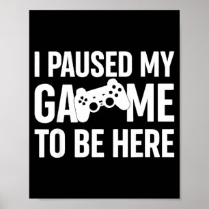 Ik Pauzeerde Mijn Game Om Hier Te Zijn Gamer Humor Poster