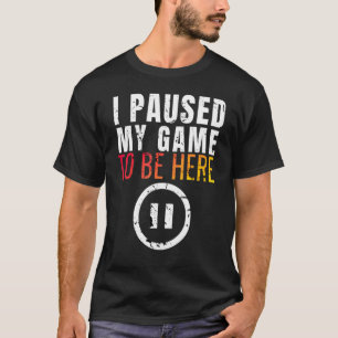 Ik Pauzeerde Mijn Game om Hier Te Zijn Grappig Sar T-shirt