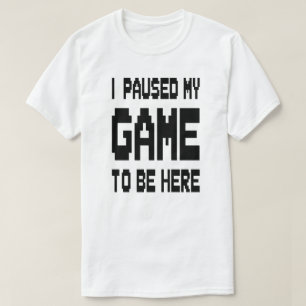 Ik Pauzeerde Mijn Game Om Hier Te Zijn T-shirt