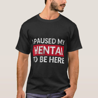 Ik pauzeerde mijn Hentai om hier te zijn - Grappig T-shirt