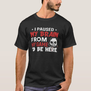 Ik Pauzeerde Mijn Hersenen Van Mijn Game Om Hier T T-shirt