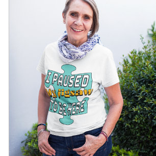 Ik pauzeerde mijn Jigzaag om hier te zijn T-Shirt
