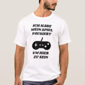 Ik pauzeerde mijn spel hier in het Duits T-shirt (Voorkant)