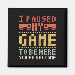 Ik pauzeerde mijn spel om hier te zijn Gaming Kled Magneet