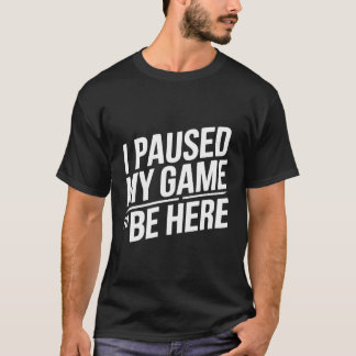 Ik pauzeerde mijn spel om hier te zijn Graphic T - T-shirt
