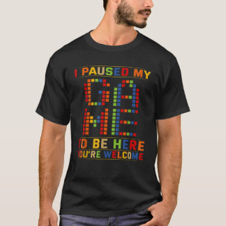 Ik pauzeerde mijn spel om hier te zijn, je bent we t-shirt