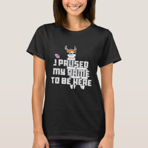 Ik pauzeerde mijn spel om hier te zijn Llama Game T-shirt
