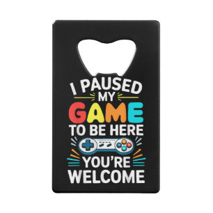 Ik pauzeerde mijn spel om hier te zijn Shirt Manne Kredietkaart Flessenopener