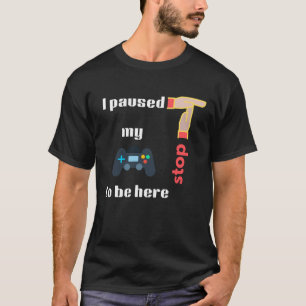 Ik pauzeerde mijn spel om hier te zijn Stop T-shirt