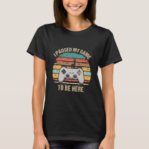 Ik Pauzeerde Mijn Spel Om Hier Te Zijn T-shirt