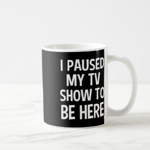 Ik pauzeerde mijn tv-Show om hier te zijn - tv-lie Koffiemok