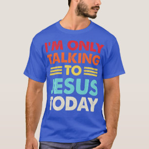 Ik praat alleen met Jezus vandaag Christelijke Ret T-shirt