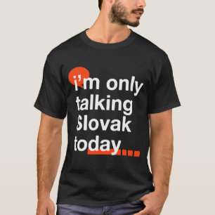 Ik praat alleen over Slowakije vandaag Humor Slov T-shirt