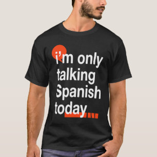 Ik praat alleen over Spaans vandaag Spanje Humor S T-shirt