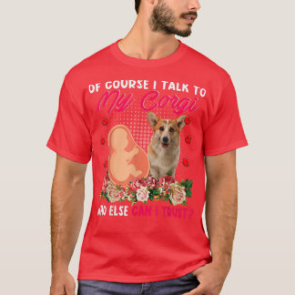 Ik Praat Met Mijn Corgi Wie Kan Ik Anders Vertrouw T-shirt