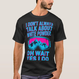 Ik praat niet over witte poederskiërs winterpret  t-shirt