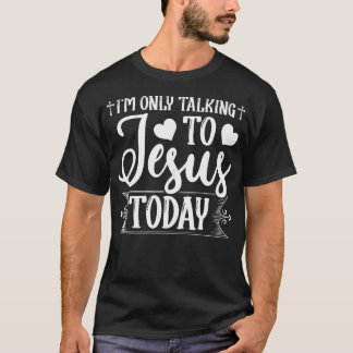 Ik praat vandaag alleen maar met Jezus Christelijk T-shirt