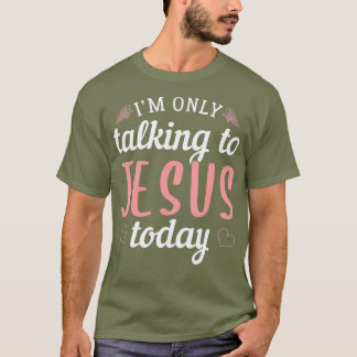 Ik praat vandaag alleen maar tegen Jezus Christeli T-shirt