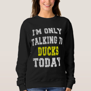 'Ik praat vandaag alleen met Ducks' Pet Phrase Trui
