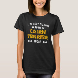 Ik Praat Vandaag Alleen Met Mijn Cairnterriër T-shirt