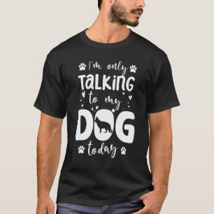 Ik Praat Vandaag Alleen Met Mijn Hond Duitse Herde T-shirt