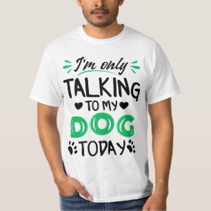 Ik praat vandaag alleen met mijn hond t-shirt
