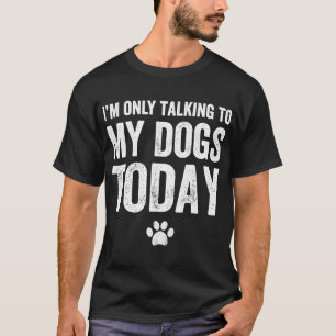 Ik praat vandaag alleen met mijn honden - Hondenli T-shirt