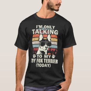 Ik Praat Vandaag Alleen Met Mijn Toy Fox Terrier V T-shirt