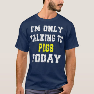 'Ik praat vandaag alleen met varkens' Grappige hui T-shirt