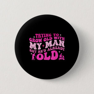 Ik probeer oud te worden met mijn Man, maar hij is Ronde Button 5,7 Cm