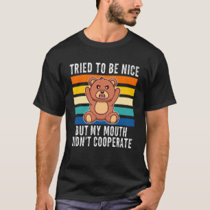 Ik probeerde aardig te zijn, maar mijn mond werkte t-shirt