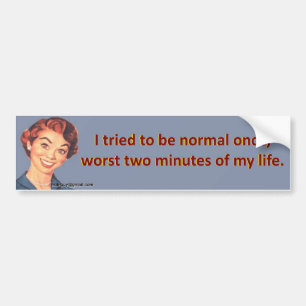 Ik probeerde ooit normaal te zijn... bumpersticker