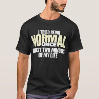 Ik probeerde ooit normaal te zijn t-shirt