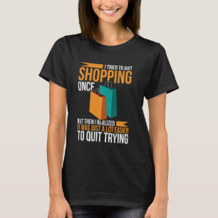 Ik probeerde te stoppen met winkelen Ik realiseerd T-shirt