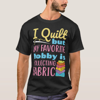 Ik Quilt Maar Mijn Favoriete Hobbys Is Het Verzame T-shirt